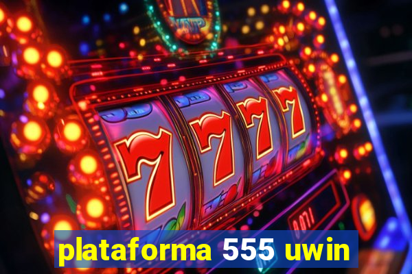 plataforma 555 uwin